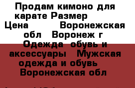 Продам кимоно для карате.Размер 46-48 › Цена ­ 800 - Воронежская обл., Воронеж г. Одежда, обувь и аксессуары » Мужская одежда и обувь   . Воронежская обл.